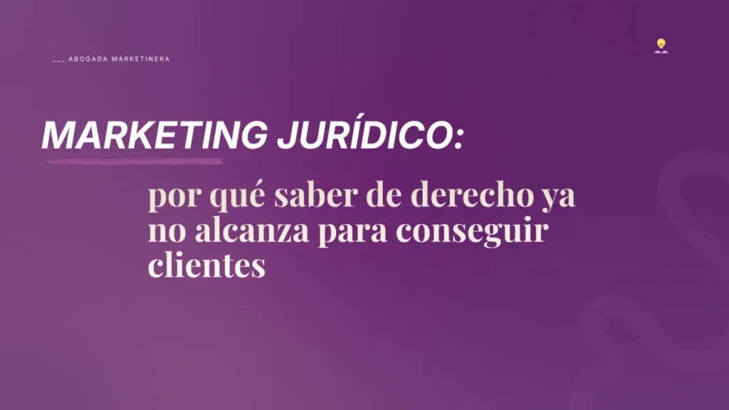 Portada del artículo "Marketing jurídico: por qué saber de derecho ya no alcanza para conseguir clientes", por Nadia Antonini, Abogada Marketinera