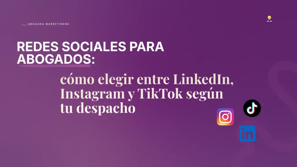 Redes sociales para abogados – cómo elegir entre LinkedIn, Instagram y TikTok según tu despacho